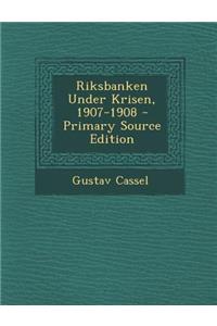 Riksbanken Under Krisen, 1907-1908 - Primary Source Edition