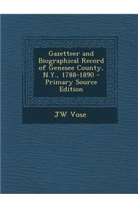 Gazetteer and Biographical Record of Genesee County, N.Y., 1788-1890 - Primary Source Edition