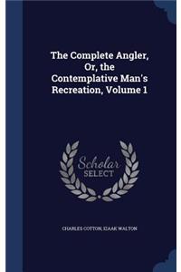 Complete Angler, Or, the Contemplative Man's Recreation, Volume 1