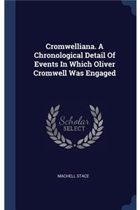 Cromwelliana. A Chronological Detail Of Events In Which Oliver Cromwell Was Engaged
