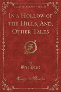 In a Hollow of the Hills, And, Other Tales (Classic Reprint)