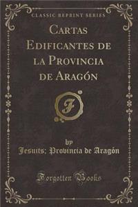 Cartas Edificantes de la Provincia de AragÃ³n (Classic Reprint)