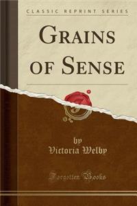 Grains of Sense (Classic Reprint)