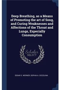 Deep Breathing, as a Means of Promoting the art of Song, and Curing Weaknesses and Affections of the Throat and Lungs, Especially Consumption