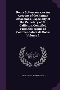Roma Sotterranea, or An Account of the Roman Catacombs, Especially of the Cemetery of St. Callixtus, Compiled From the Works of Commendatore de Rossi Volume 2