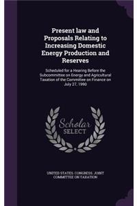 Present Law and Proposals Relating to Increasing Domestic Energy Production and Reserves