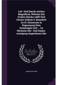 Lob- Und Danck-Reiches Magnificat, Welches Ein Uraltes Reichs-Stifft Und Closter Ordinis S. Benedicti Zu St. Emmeram in Regenspurg Dem Dreieinigen Gott ... Zu Hochster Ehr- Und Danks-Erzeigung Angestimmt Hat