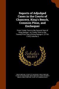 Reports of Adjudged Cases in the Courts of Chancery, King's Bench, Common Pleas, and Exchequer