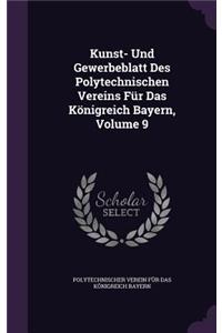 Kunst- Und Gewerbeblatt Des Polytechnischen Vereins Fur Das Konigreich Bayern, Volume 9