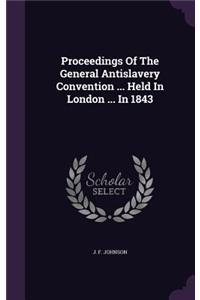 Proceedings Of The General Antislavery Convention ... Held In London ... In 1843