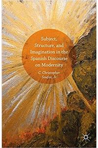 Subject, Structure, and Imagination in the Spanish Discourse on Modernity