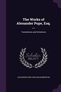 The Works of Alexander Pope, Esq. ...