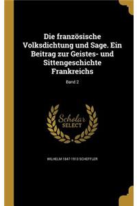 Die französische Volksdichtung und Sage. Ein Beitrag zur Geistes- und Sittengeschichte Frankreichs; Band 2