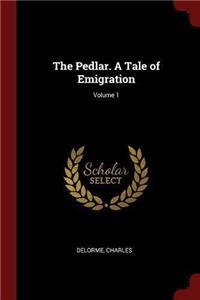 The Pedlar. a Tale of Emigration; Volume 1