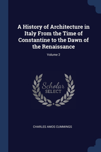 A History of Architecture in Italy From the Time of Constantine to the Dawn of the Renaissance; Volume 2