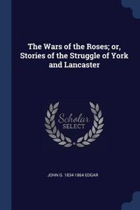 The Wars of the Roses; or, Stories of the Struggle of York and Lancaster