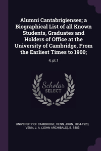 Alumni Cantabrigienses; a Biographical List of all Known Students, Graduates and Holders of Office at the University of Cambridge, From the Earliest Times to 1900;