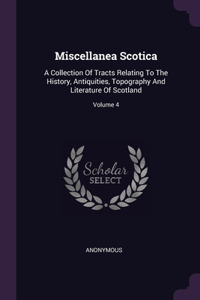 Miscellanea Scotica: A Collection Of Tracts Relating To The History, Antiquities, Topography And Literature Of Scotland; Volume 4