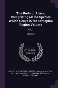 The Birds of Africa, Comprising all the Species Which Occur in the Ethiopian Region Volume