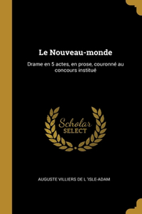 Nouveau-monde: Drame en 5 actes, en prose, couronné au concours institué