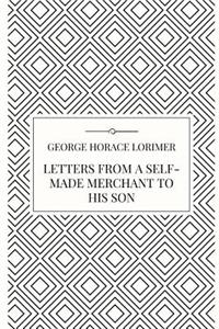 Letters from a Self-Made Merchant to his Son