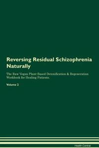 Reversing Residual Schizophrenia Naturally The Raw Vegan Plant-Based Detoxification & Regeneration Workbook for Healing Patients. Volume 2