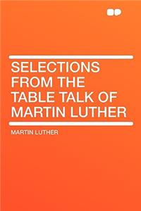 Selections from the Table Talk of Martin Luther