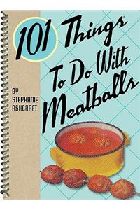 101 Things to Do with Meatballs