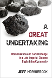 Great Undertaking: Mechanization and Social Change in a Late Imperial Chinese Coalmining Community