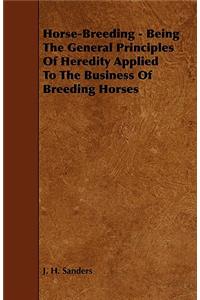 Horse-Breeding - Being the General Principles of Heredity Applied to the Business of Breeding Horses