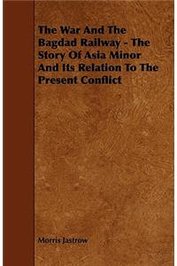 The War and the Bagdad Railway - The Story of Asia Minor and Its Relation to the Present Conflict