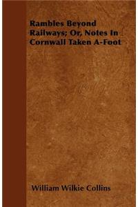 Rambles Beyond Railways; Or, Notes In Cornwall Taken A-Foot