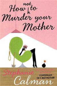 How Not to Murder Your Mother