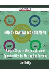 Human Capital Management - Simple Steps to Win, Insights and Opportunities for Maxing Out Success