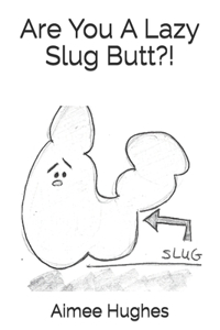 Are You A Lazy Slug Butt?!
