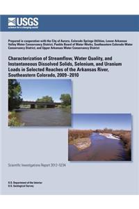 Characterization of Streamflow, Water Quality, and Instantaneous Dissolved Solids, Selenium, and Uranium Loads in Selected Reaches of the Arkansas River, Southeastern Colorado, 2009?2010