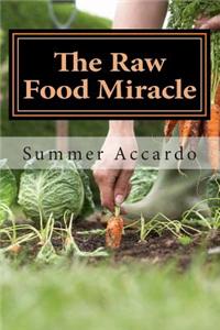 The Raw Food Miracle: Live Vibrantly and Eat Well with Quick and Easy Recipes for the Raw Food Lifestyle