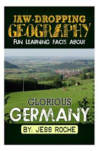 Jaw-Dropping Geography: Fun Learning Facts about Glorious Germany: Illustrated Fun Learning for Kids