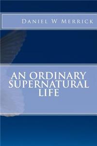 An Ordinary Supernatural Life