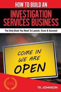How to Build an Investigation Services Business (Special Edition): The Only Book You Need to Launch, Grow & Succeed