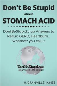Don't Be Stupid about Stomach Acid