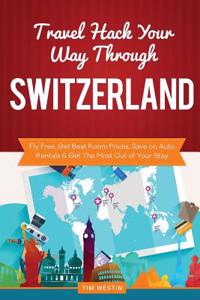 Travel Hack Your Way Through Switzerland: Fly Free, Get Best Room Prices, Save on Auto Rentals & Get the Most Out of Your Stay