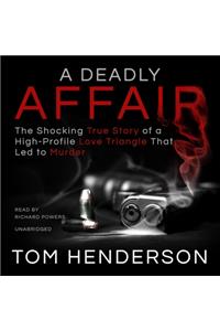 Deadly Affair: The Shocking True Story of a High Profile Love Triangle That Led to Murder