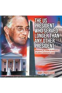 US President Who Served Longer Than Any Other President - Biography of Franklin Roosevelt Children's Biography Book
