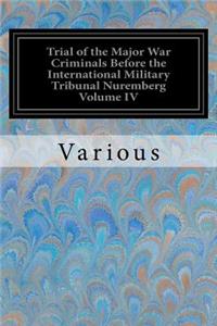 Trial of the Major War Criminals Before the International Military Tribunal Nuremberg Volume IV