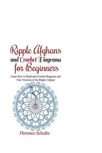 Ripple Afghans and Crochet Diagrams for Beginners: Learn How to Read and Crochet Diagrams and Four Versions of the Ripple Afghan