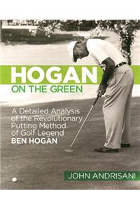 Hogan on the Green: A Detailed Analysis of the Revolutionary Putting Method of Golf Legend Ben Hogan