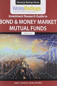 Weiss Ratings Investment Research Guide to Bond & Money Market Mutual Funds, Spring 2019