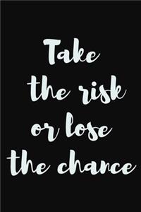 Take the risk or lose the chance