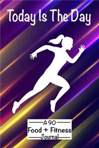 Today Is The Day A 90 Day Food + Fitness Journal.